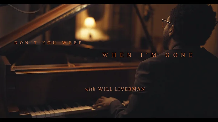 Don't You Weep When I'm Gone with Will Liverman - ...