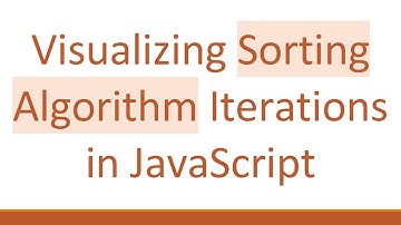 Visualizing Sorting Algorithm Iterations in JavaScript