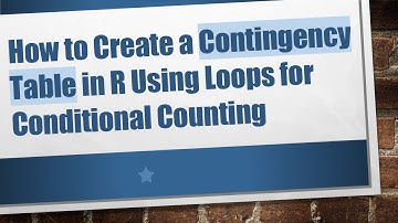 How to Create a Contingency Table in R Using Loops for Conditional Counting