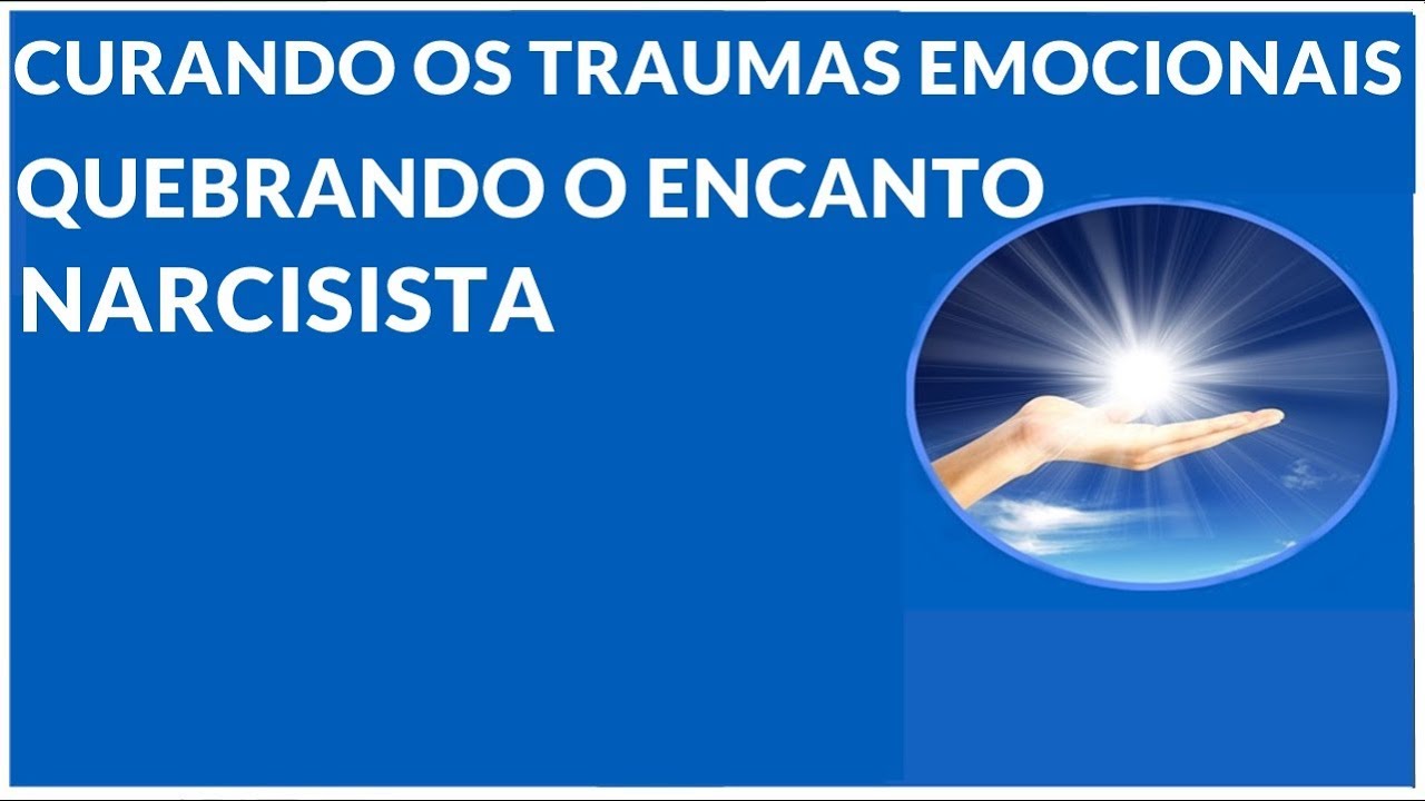 CURANDO O  EMOCIONAL - QUEBRANDO O ENCANTO NARCISISTA