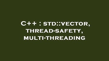 C++ : std::vector, thread-safety, multi-threading