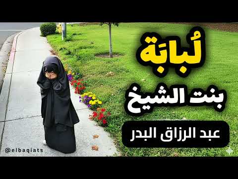 قصة اسم لبابة وسبب تسمية بناته به الشيخ عبد الرزاق البدر