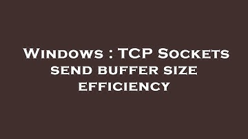 Windows : TCP Sockets send buffer size efficiency