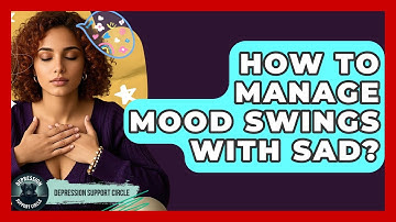 How To Manage Mood Swings With SAD? - Depression Support Circle