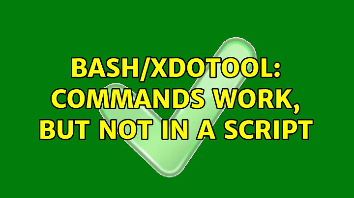Bash/xdotool: Commands work, but not in a script (2 Solutions!!)