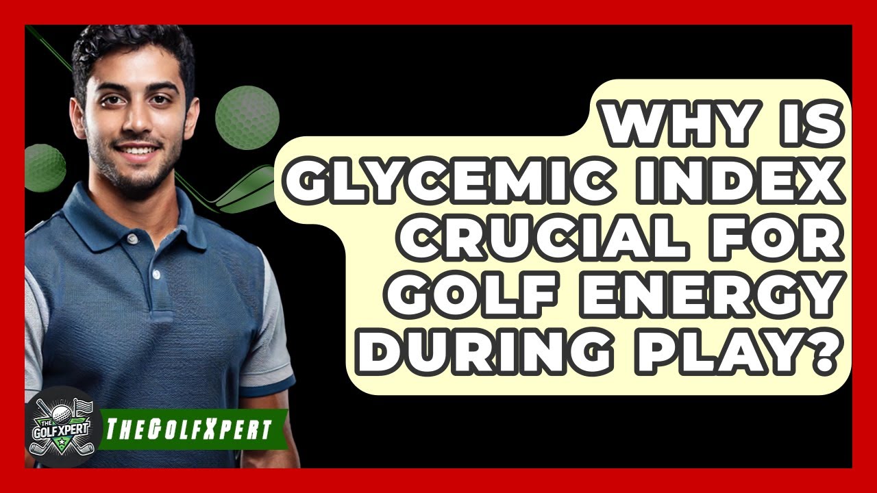 Why Is Glycemic Index Crucial For Golf Energy During Play? - The Golf Xpert
