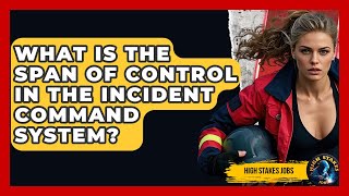 What Is The Span Of Control In The Incident Command System? - High Stakes Jobs