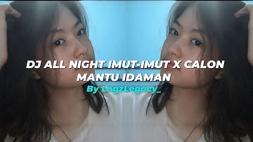 DJ IMUT-IMUT ALL NIGHT X CALON MANTU IDAMAN By 𝙇𝙣𝙜𝙯𝙇𝙚𝙜𝙖𝙘𝙮_