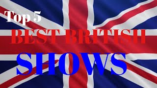 Top 5 best British shows