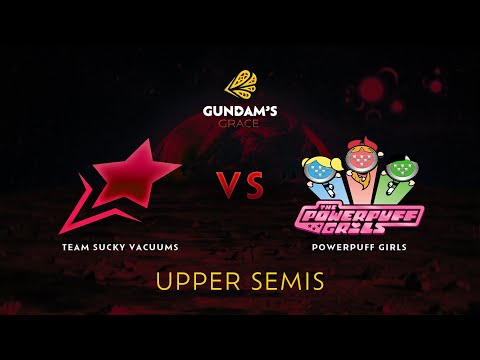 Team Sucky Vacuums vs Powerpuff Girls | Gundam's Grace Day 1 | Upper Bracket Semifinals