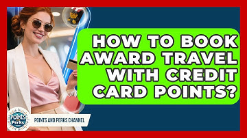 How To Book Award Travel With Credit Card Points? - Points and Perks Channel