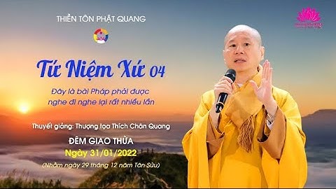 Tứ Niệm Xứ 04   TT TS  Thích Chân Quang Đây là bài Pháp phải được nghe đi nghe lại rất nhiều lần