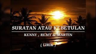SURATAN ATAU KEBETULAN | KENNY , REMY & MARTIN | LIRIK