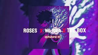 ROSES X NO IDEA X THE BOX [Audio Edit]