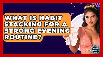 What Is Habit Stacking For A Strong Evening Routine? - Habit Hacks Hub