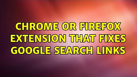 Chrome or Firefox extension that fixes Google search links (5 Solutions!!)