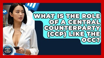 What Is The Role Of A Central Counterparty (CCP) Like The OCC? - Stock and Options Playbook