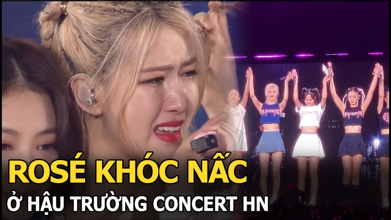 Rosé khóc nấc ở hậu trường Concert HN, Jennie lưu luyến fan Việt, V-Blinks xúc động: Bao giờ gặp lại