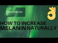 How to Increase Melanin Naturally