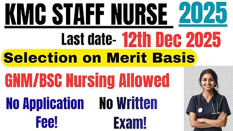 KMC STAFF NURSE VACANCY 2025 | Merit Basis Joining | No Written Exam | Application  form  start !