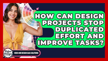 How Can Design Projects Stop Duplicated Effort And Improve Tasks? - Video And Design Saas Solutions