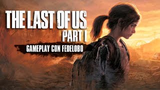 The Last of Us Part 1 (El Remake de TLOU) Gameplay con Fedelobo