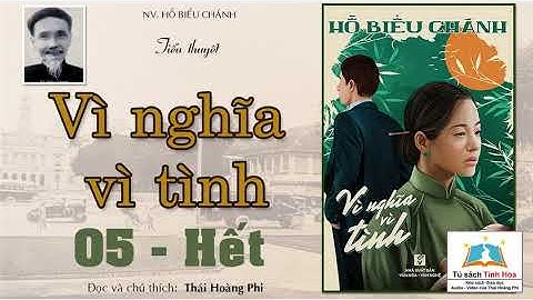 VÌ NGHĨA VÌ TÌNH. Tập 05 -Hết. Tác giả: Hồ Biểu Chánh. Người đọc: Thái Hoàng Phi