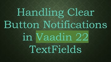 Handling Clear Button Notifications in Vaadin 22 TextFields