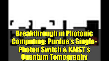 Breakthrough in Photonic Computing: Purdue’s Single-Photon Switch & KAIST’s Quantum Tomography
