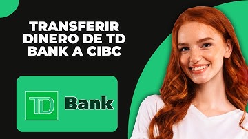 Cómo transferir dinero de TD Bank a CIBC (2025)