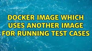 Docker Image which uses another image for running test cases