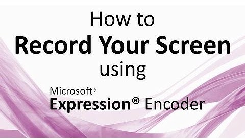 How to Record Your Screen using Microsoft Expression Encoder