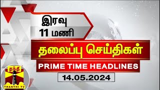 இரவு 11 மணி தலைப்புச் செய்திகள் (14-05-2024) | 11PM Headlines | Thanthi TV | Today headlines