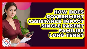 How Does Government Assistance Impact Single Parent Families Long-term? - Single Parent Support Hub
