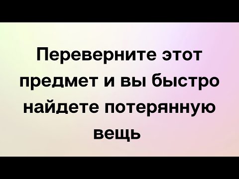 Переверните этот предмет и вы быстро найдете потеряную вещь.