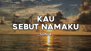 KAU SEBUT NAMAKU - SONIA | (Lirik lagu) PUTUS TERGALANG DI SAAT KASIH MEMBARA VIRAL TIKTOK 🎶🎶🎶