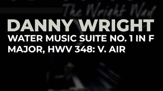 Danny Wright - Water Music Suite No. 1 In F Major, HWV 348: V. Air (Official Audio)