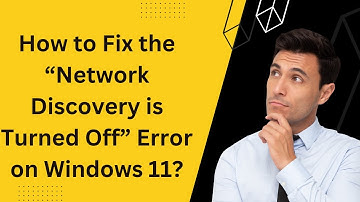 How to Fix the “Network Discovery is Turned Off” Error on Windows 11?