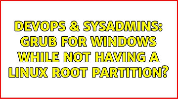DevOps & SysAdmins: GRUB for windows while not having a Linux root partition? (2 Solutions!!)