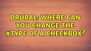 Drupal: Where can you change the #type of a checkbox?