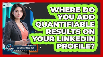 Where Do You Add Quantifiable Results On Your LinkedIn Profile?