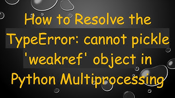 How to Resolve the TypeError: cannot pickle 
