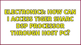 Electronics: How can I Access Tiger Sharc DSP processor through host pc?
