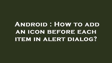 Android : How to add an icon before each item in alert dialog?