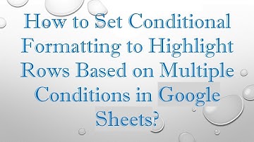 How to Set Conditional Formatting to Highlight Rows Based on Multiple Conditions in Google Sheets?