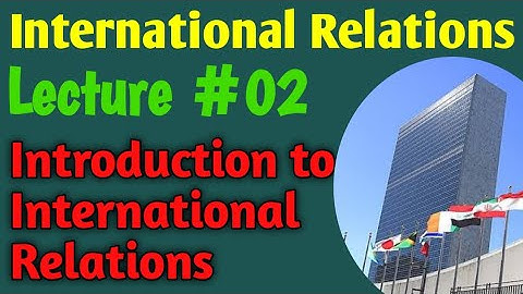 International Relations | Lecture #02 - Introduction to International Relations IR for CSS UPSC PMS