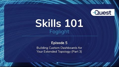 Foglight Skills 101 - Aflevering 5 - Aangepaste dashboards bouwen voor uw uitgebreide topologie (...