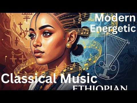 MODERN ETHIOPIAN ENERGETIC CLASSICAL MUSIC