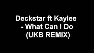 Deckstar ft Kaylee - What Can I Do (UKB REMIX)