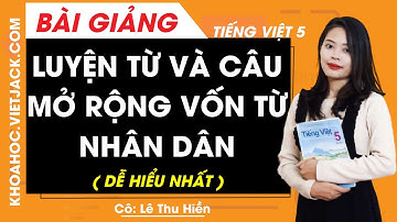 Luyện từ và câu: Mở rộng vốn từ Nhân dân - Tiếng Việt lớp 5 - Cô Lê Thu Hiền (DỄ HIỂU NHẤT)